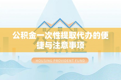 增城公积金一次性提取代办的便捷与注意事项
