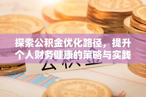 增城探索公积金优化路径，提升个人财务健康的策略与实践