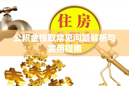增城公积金提取常见问题解析与实用指南