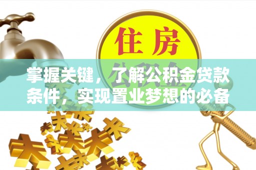 增城掌握关键，了解公积金贷款条件，实现置业梦想的必备指南