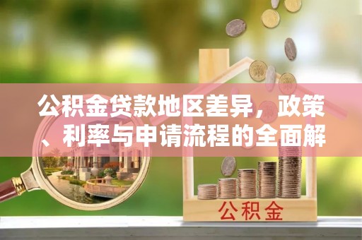 增城公积金贷款地区差异，政策、利率与申请流程的全面解析