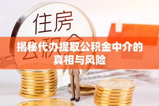 增城揭秘代办提取公积金中介的真相与风险