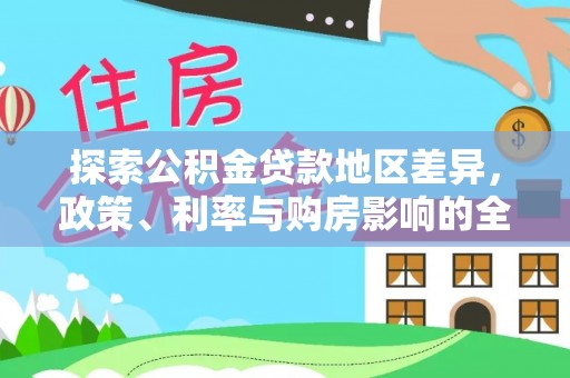 增城探索公积金贷款地区差异，政策、利率与购房影响的全面解析