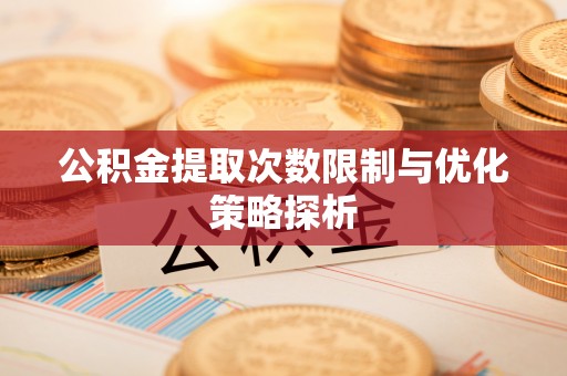 增城公积金提取次数限制与优化策略探析