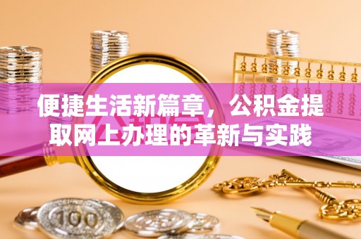 增城便捷生活新篇章，公积金提取网上办理的革新与实践