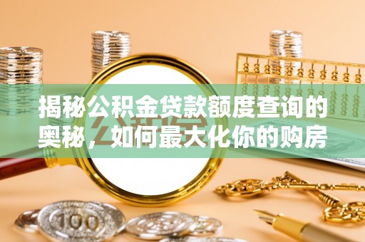增城揭秘公积金贷款额度查询的奥秘，如何最大化你的购房资金