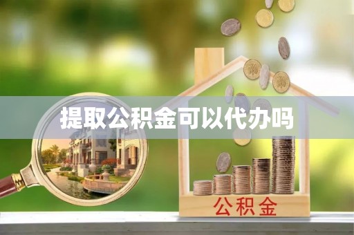 增城提取公积金可以代办吗