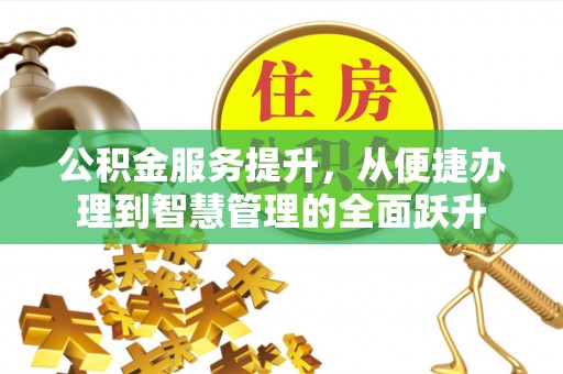 增城公积金服务提升，从便捷办理到智慧管理的全面跃升