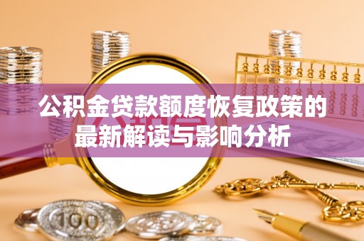 增城公积金贷款额度恢复政策的最新解读与影响分析
