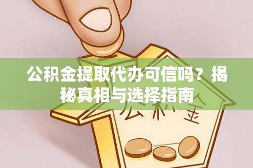 增城公积金提取代办可信吗？揭秘真相与选择指南