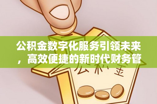 增城公积金数字化服务引领未来，高效便捷的新时代财务管理