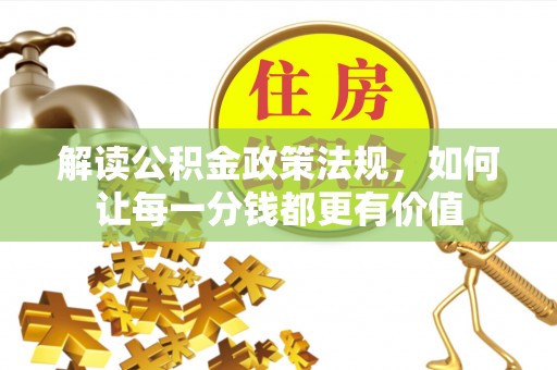 增城解读公积金政策法规，如何让每一分钱都更有价值