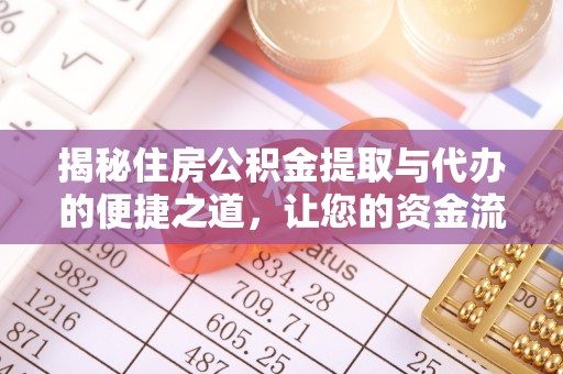 增城揭秘住房公积金提取与代办的便捷之道，让您的资金流动更高效