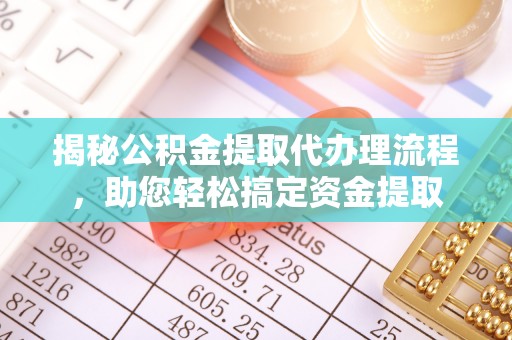 增城揭秘公积金提取代办理流程，助您轻松搞定资金提取