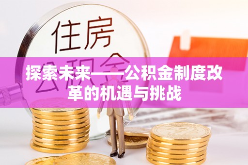 增城探索未来——公积金制度改革的机遇与挑战