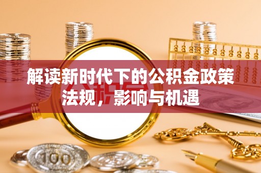 增城解读新时代下的公积金政策法规，影响与机遇