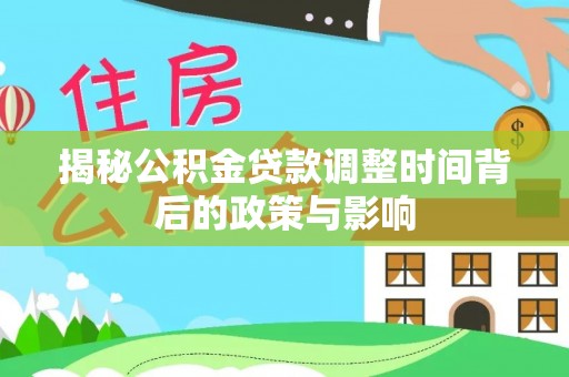 增城揭秘公积金贷款调整时间背后的政策与影响