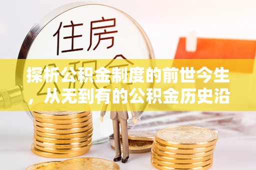 增城探析公积金制度的前世今生，从无到有的公积金历史沿革解析