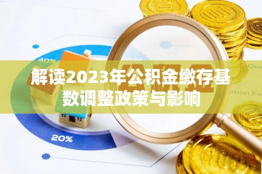 增城解读2023年公积金缴存基数调整政策与影响
