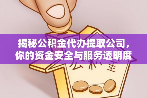增城揭秘公积金代办提取公司，你的资金安全与服务透明度全解析