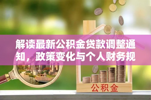 增城解读最新公积金贷款调整通知，政策变化与个人财务规划