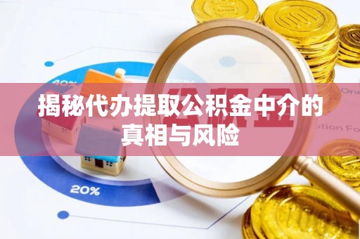 增城揭秘代办提取公积金中介的真相与风险
