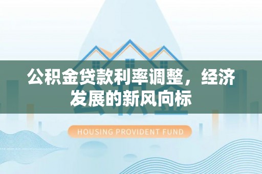 增城公积金贷款利率调整，经济发展的新风向标