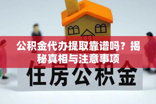 增城公积金代办提取靠谱吗？揭秘真相与注意事项
