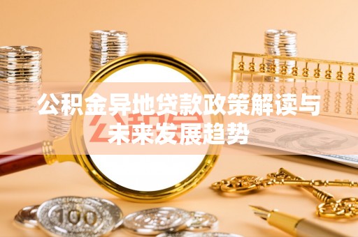 增城公积金异地贷款政策解读与未来发展趋势