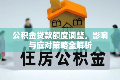 增城公积金贷款额度调整，影响与应对策略全解析