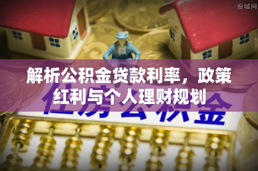 增城解析公积金贷款利率，政策红利与个人理财规划