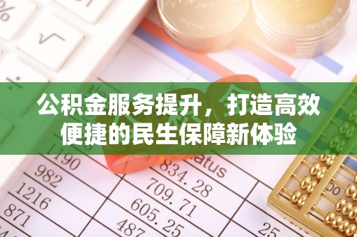 增城公积金服务提升，打造高效便捷的民生保障新体验