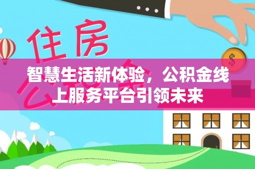 增城智慧生活新体验，公积金线上服务平台引领未来