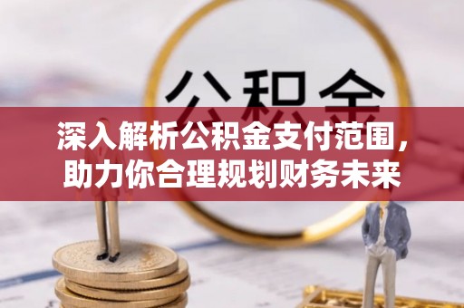 增城深入解析公积金支付范围，助力你合理规划财务未来