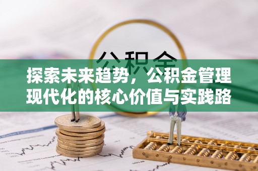 增城探索未来趋势，公积金管理现代化的核心价值与实践路径