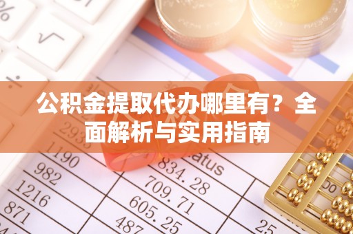 增城公积金提取代办哪里有？全面解析与实用指南