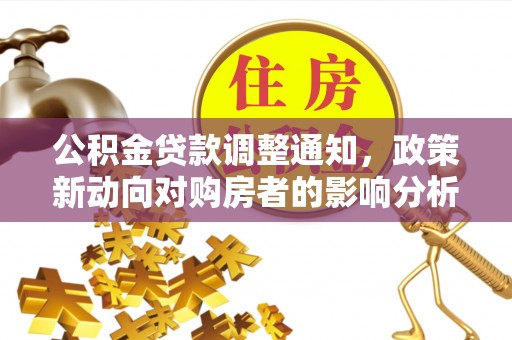 增城公积金贷款调整通知，政策新动向对购房者的影响分析