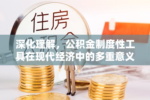 增城深化理解，公积金制度性工具在现代经济中的多重意义