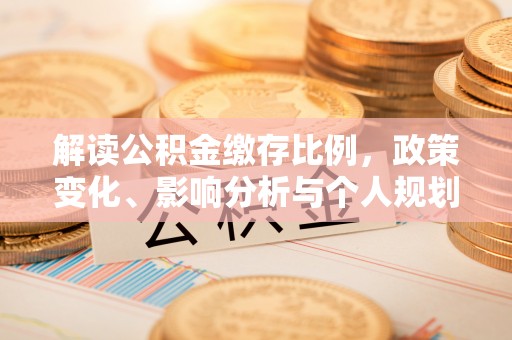 增城解读公积金缴存比例，政策变化、影响分析与个人规划