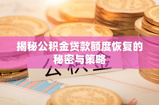 增城揭秘公积金贷款额度恢复的秘密与策略