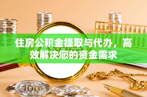 增城住房公积金提取与代办，高效解决您的资金需求