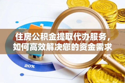 增城住房公积金提取代办服务，如何高效解决您的资金需求