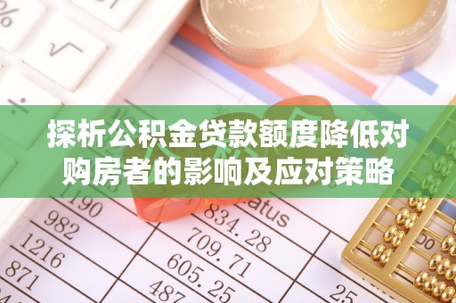 增城探析公积金贷款额度降低对购房者的影响及应对策略
