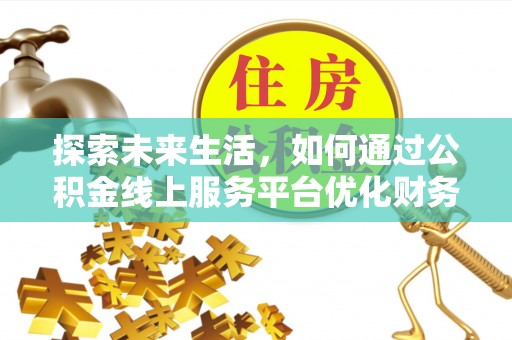 增城探索未来生活，如何通过公积金线上服务平台优化财务管理