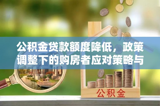增城公积金贷款额度降低，政策调整下的购房者应对策略与未来趋势
