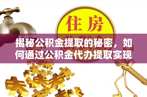 增城揭秘公积金提取的秘密，如何通过公积金代办提取实现财务自由