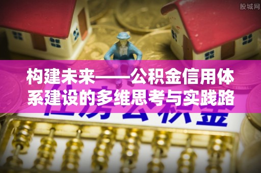 增城构建未来——公积金信用体系建设的多维思考与实践路径