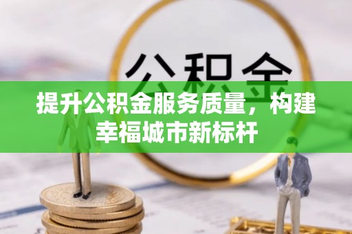 增城提升公积金服务质量，构建幸福城市新标杆