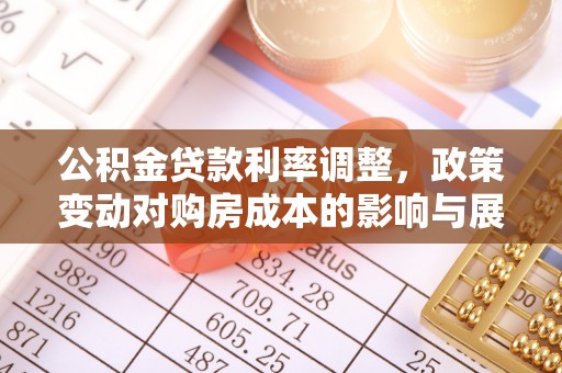 增城公积金贷款利率调整，政策变动对购房成本的影响与展望