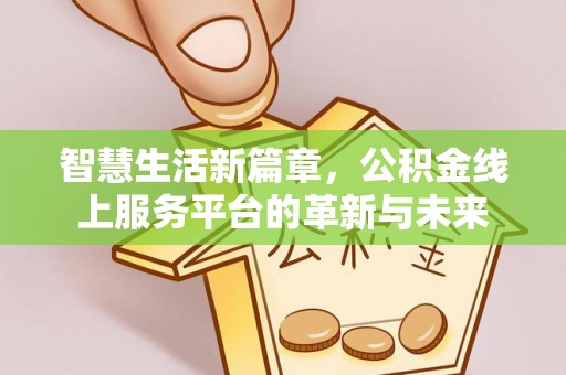 增城智慧生活新篇章，公积金线上服务平台的革新与未来